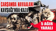 Çarşamba Havaalanı Kavşağı’nda Kaza: 5 Ağır Yaralı