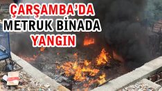 Çarşamba’da Metruk Binada Yangın