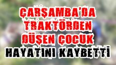 Çarşamba’da Traktörden Düşen Çocuk Hayatını Kaybetti