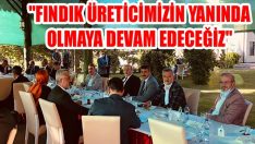 “Fındık Üreticimizin Yanında Olmaya Devam Edeceğiz”