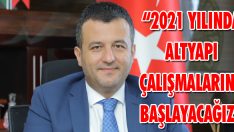 “2021 Yılında Altyapı Çalışmalarına Başlayacağız”
