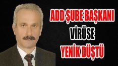 ADD Şube Başkanı Virüse Yenik Düştü