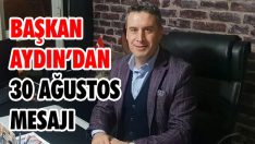 Başkan Aydın’dan 30 Ağustos Mesajı