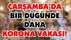 Çarşamba’da Bir Düğünde Daha Korona Vakası!