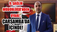 İl Sağlık Müdürlüğü’nden Uyarı… Çarşamba’da İçinde!