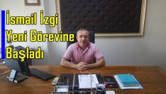 İsmail İzgi Yeni Görevine Başladı