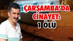Çarşamba’da Cinayet: 1 Ölü