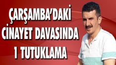 Çarşamba’daki Cinayet Davasında 1 Tutuklama