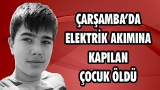 Çarşamba’da Elektrik Akımına Kapılan Çocuk Öldü