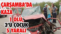 Çarşamba’da Kaza: 1 Ölü, 3’ü Çocuk 5 Yaralı