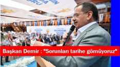 Başkan Demir : Sorunları tarihe gömüyoruz