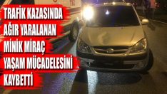 Trafik Kazasında Ağır Yaralanan Minik Miraç Yaşam Mücadelesini Kaybetti