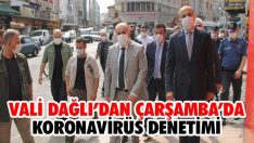Vali Dağlı’dan Çarşamba’da Koronavirüs Denetimi