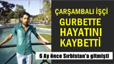 Çarşambalı işçi gurbette hayatını kaybetti