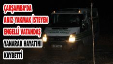 Çarşamba’da Anız Yakmak İsteyen Engelli Vatandaş Yanarak Hayatını Kaybetti