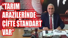 “Tarım Arazilerinde Çifte Standart Var”