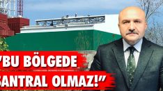 “Bu Bölgede Santral Olmaz!”