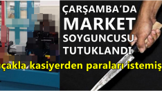 ÇARŞAMBA’DA MARKET SOYGUNCUSU TUTUKLANDI