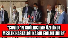 “Covid-19 Sağlıkçılar Özelinde Meslek Hastalığı Kabul Edilmelidir!”