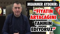 “Fiyatın Artacağını Tahmin Ediyoruz”
