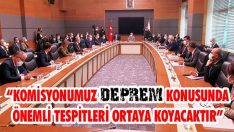 “Komisyonumuz Deprem Konusunda Önemli Tespitleri Ortaya Koyacaktır”