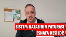 Sistem Hatasının Faturası Esnafa Kesildi!