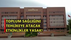 TOPLUM SAĞLIĞINI TEHLİKEYE ATACAK ETKİNLİKLER YASAK!