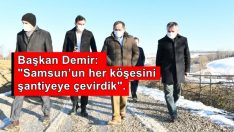 Başkan Demir : “Samsun’un her köşesini şantiyeye çevirdik”.