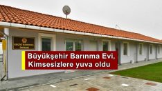 Büyükşehir Barınma Evi, kimsesizlere yuva oldu