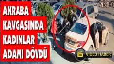 Akraba Kavgasında Kadınlar Adamı Dövdü