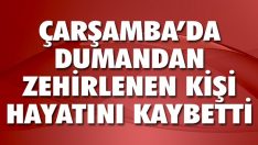 Çarşamba’da Dumandan Zehirlenen Kişi Hayatını Kaybetti