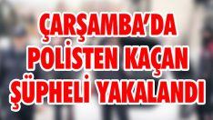 Çarşamba’da Polisten Kaçan Şüpheli Yakalandı
