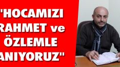 “Hocamızı Rahmet ve Özlemle Anıyoruz”