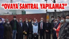 “Ovaya Santral Yapılamaz”
