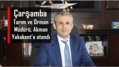 Çarşamba Tarım ve Orman Müdürü Akman Yakakent’e atandı