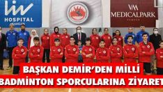 Başkan Demir’den Milli Badminton Sporcularına Ziyaret