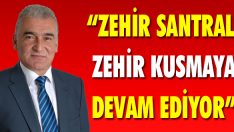 “Zehir Santrali Zehir Kusmaya Devam Ediyor”