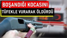 BOŞANDIĞI KOCASINI TÜFEKLE VURARAK ÖLDÜRDÜ