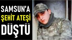 SAMSUN’A ŞEHİT ATEŞİ DÜŞTÜ