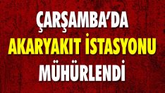 Çarşamba’da Akaryakıt İstasyonu Mühürlendi
