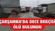 Çarşamba’da Gece Bekçisi Ölü Bulundu