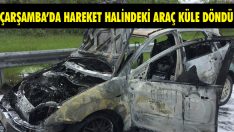 Çarşamba’da Hareket Halindeki Araç Küle Döndü