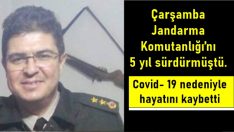Çarşamba Jandarma Komutanlığı’nı 5 yıl sürdürmüştü. Covid- 19 nedeniyle hayatını kaybetti