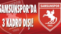 Samsunspor’da 3 Kadro Dışı!