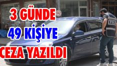 3 Günde 49 Kişiye Ceza Yazıldı