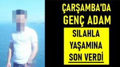 ÇARŞAMBA’DA, SİLAHLA YAŞAMINA SON VERDİ