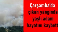 Çarşamba’da çıkan yangında yaşlı adam hayatını kaybetti