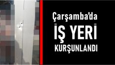 Çarşamba’da Bir İş Yeri Kurşunlandı