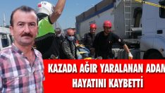 Kazada Ağır Yaralanan Adam Hayatını Kaybetti