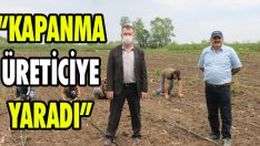 “Kapanma Üreticiye Yaradı”